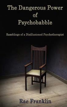 Paperback The Dangerous Power of Psychobabble: Ramblings of a Disillusioned Psychotherapist Book