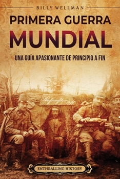 Primera Guerra Mundial: Una guía apasionante de principio a fin