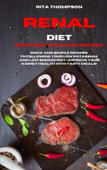 Renal Diet Beef, Pork and Lamb Recipes: Quick and simple Recipes to following your low potassium and low sodium diet ! Improve your Kidney Health with Tasty Meals!