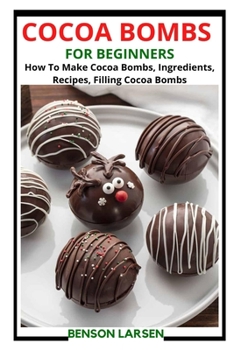 Paperback Cocoa Bombs for Beginners: How To Make Cocoa Bombs, Ingredients, Recipes, Filling Cocoa Bombs Book