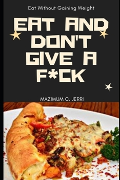 Paperback Eat And Don't Give A F*ck: Eat Without Gaining Weight Book