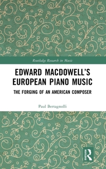 Edward MacDowell’s European Piano Music: The Forging of an American Composer (Routledge Research in Music)