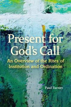 Present for God's Call: An Overview of the Rites of Institution and Ordination