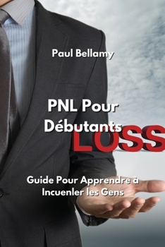 Paperback PNL Pour Débutants: Guide Pour Apprendre à Influenler Les Gens [French] Book