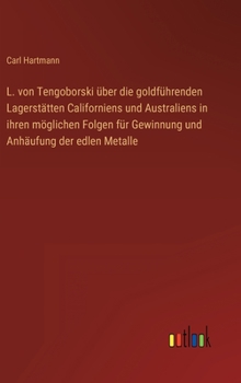 Hardcover L. von Tengoborski über die goldführenden Lagerstätten Californiens und Australiens in ihren möglichen Folgen für Gewinnung und Anhäufung der edlen Me [German] Book