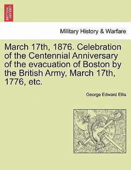 Paperback March 17th, 1876. Celebration of the Centennial Anniversary of the Evacuation of Boston by the British Army, March 17th, 1776, Etc. Book