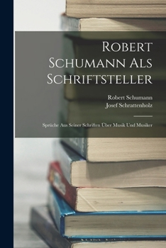 Paperback Robert Schumann Als Schriftsteller: Sprüche Aus Seiner Schriften Über Musik Und Musiker [German] Book