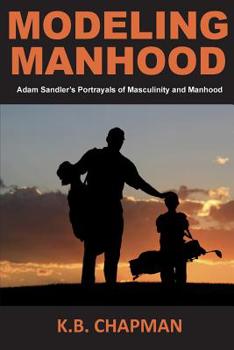 Paperback Modeling Manhood: Adam Sandler's Portrayals of Masculinity and Manhood Book