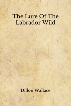 The Lure Of The Labrador Wild: (Aberdeen Classics Collection)