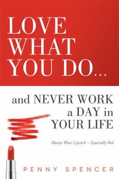 Paperback Love What You Do...and Never Work a Day in Your Life: Always Wear Lipstick--Especially Red Book