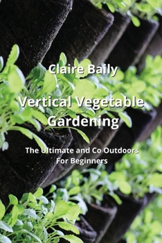 Paperback Vertical Vegetable Gardening: The Ultimate and Co Outdoors For Beginners Book