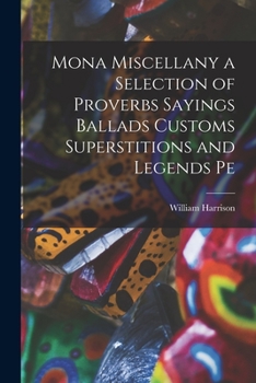 Paperback Mona Miscellany a Selection of Proverbs Sayings Ballads Customs Superstitions and Legends Pe Book