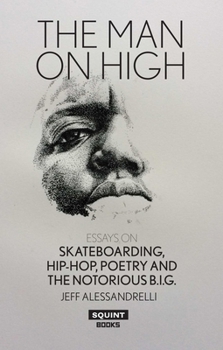 Paperback The Man on High: Essays on Skateboarding, Hip-Hop, Poetry and the Notorious B.I.G. Book