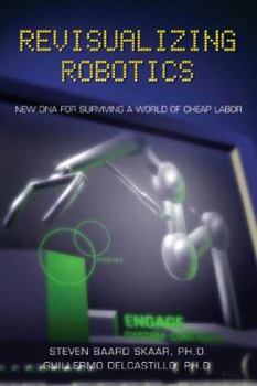 Hardcover Revisualizing Robotics: New DNA for Surviving a World of Cheap Labor Book