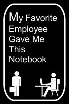 My Favorite Employee Gave Me This Notebook: 110-Page Blank Lined Journal Office Work Coworker Manager Gag Gift Idea