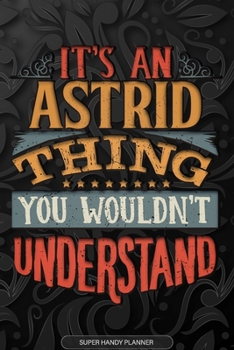 Paperback Astrid: It's An Astrid Thing You Wouldn't Understand - Astrid Name Planner With Notebook Journal Calendar Personel Goals Passw Book