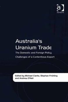 Hardcover Australia's Uranium Trade: The Domestic and Foreign Policy Challenges of a Contentious Export Book