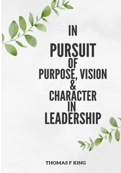 Paperback In PURPSUIT Of Purpose, Vision & Character IN LEADERSHIP Book