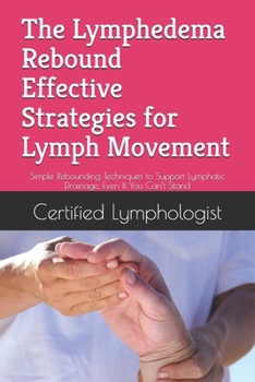 Paperback The Lymphedema Rebound: Effective Strategies for Lymph Movement: Simple Rebounding Techniques to Support Lymphatic Drainage, Even If You Can't Stand Book