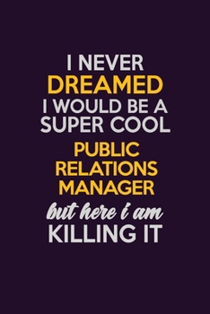 Paperback I Never Dreamed I Would Be A Super cool Public Relations Manager But Here I Am Killing It: Career journal, notebook and writing journal for encouragin Book