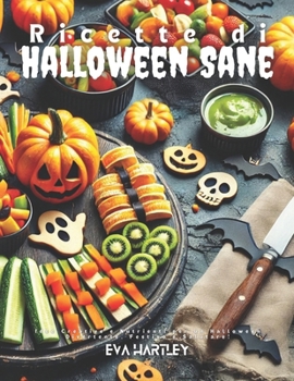 Ricette di Halloween Sane: Idee Creative e Nutrienti per un Halloween Divertente, Festivo e Salutare! (Italian Edition)