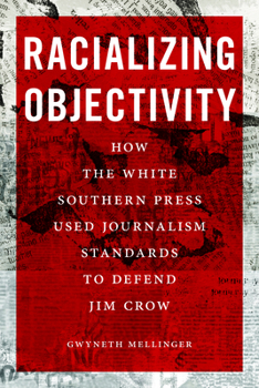 Hardcover Racializing Objectivity: How the White Southern Press Used Journalism Standards to Defend Jim Crow Book