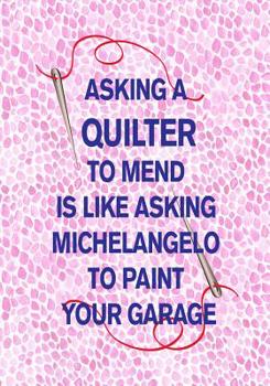 Paperback Asking a Quilter to Mend Is Like Asking Michelangelo to Paint Your Garage: 7x10 hex hexagon hexagonal paper to plan and design quilt patterns Book