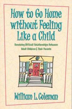 Paperback How to Go Home Without Feeling Like a Child: Resolving Difficult Relationships Between Adult Children & Their Parents Book