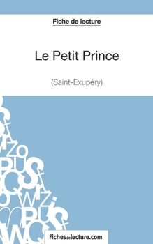 Le Petit Prince de Saint-Éxupéry (Fiche de lecture): Analyse Complète De L'oeuvre