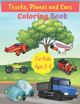 Paperback Trucks, Planes and Cars Coloring Book For Kids Ages 2-8: Fun Children's Coloring Book for Toddlers & Kids Ages 2-8, Color & Learn About Cars, Trucks, Book