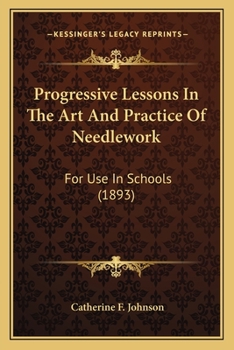 Progressive Lessons in the Art and Practice of Needlework for Use in Schools