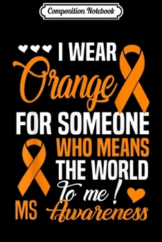 Composition Notebook: I Wear Orange For Someone Who Means World To Me MS Awareness  Journal/Notebook Blank Lined Ruled 6x9 100 Pages