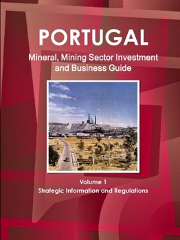 Paperback Portugal Mineral, Mining Sector Investment and Business Guide Volume 1 Strategic Information and Regulations Book