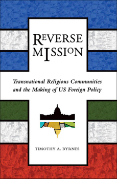 Reverse Mission: Transnational Religious Communities and the Making of US Foreign Policy - Book  of the Religion and Politics