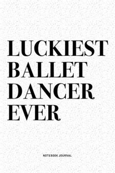 Paperback Luckiest Ballet Dancer Ever: A 6x9 Inch Diary Notebook Journal With A Bold Text Font Slogan On A Matte Cover and 120 Blank Lined Pages Makes A Grea Book