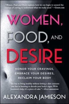 Paperback Women, Food, and Desire: Honor Your Cravings, Embrace Your Desires, Reclaim Your Body Book