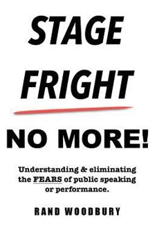 Paperback Stage Fright - No More!: Understanding & eliminating the FEARS of public speaking or performance. Book