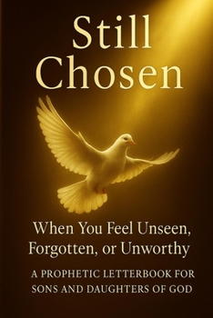 Still Chosen: When You Feel Unseen, Forgotten, or Unworthy