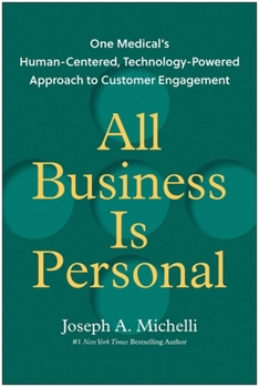 Hardcover All Business Is Personal: One Medical's Human-Centered, Technology-Powered Approach to Customer Engagement Book