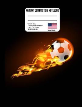 Paperback Primary Composition Notebook: Soccer Ball on Fire Back to School Composition Book for Teachers, Students Kids and Teens Book