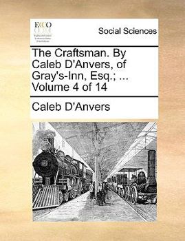 Paperback The Craftsman. by Caleb D'Anvers, of Gray's-Inn, Esq.; ... Volume 4 of 14 Book