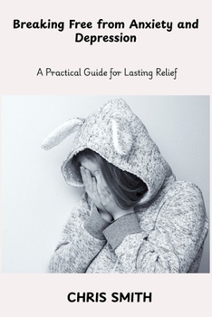 Paperback Breaking Free From Anxiety and Depression: A Practical Guide for Lasting Relief Book