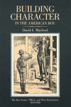 Paperback Building Character in the American Boy: The Boy Scouts, Ymca, and Their Forerunners, 1870-1920 Book