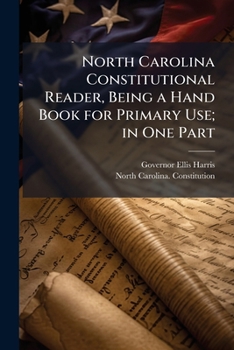 Paperback North Carolina Constitutional Reader, Being a Hand Book for Primary Use; in One Part Book