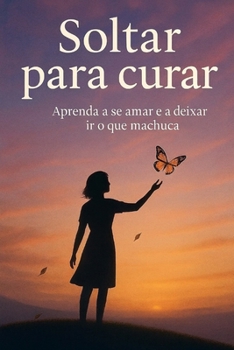 Paperback Soltar para curar: Aprenda a amar a si mesmo e a deixar ir o que machuca [Portuguese] Book