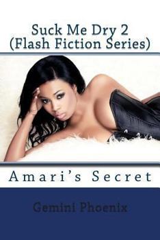 Suck Me Dry 2: Amari's Secret (Suck Me Dry Erotic Flash Fiction Series)