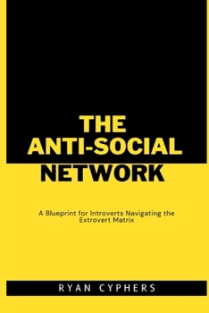 Paperback The Anti-Social Network: A Blueprint for Introverts Navigating the Extrovert Matrix Book