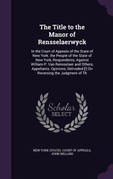The Title to the Manor of Rensselaerwyck: In the Court of Appeals of the State of New York. the People of the State of New York, Respondents, Against William P. Van Rensselaer and Others, Appellants. 