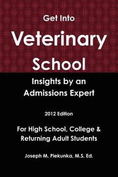 Paperback Get Into Veterinary School: Insights by an Admissions Expert -2012 Edition- For High School, College & Returning Adult Students Book