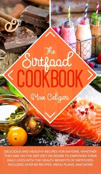 Hardcover The Sirtfood Cookbook: Delicious and healthy recipes for anyone, whether they are on the Sirt diet or desire to empower their daily lives wit Book